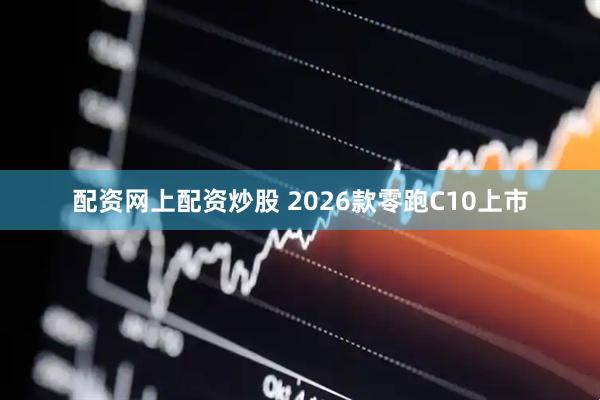 配资网上配资炒股 2026款零跑C10上市
